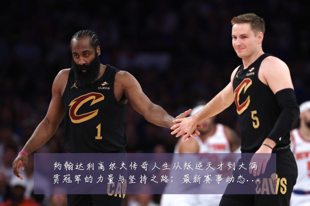 约翰达利高尔夫传奇人生从叛逆天才到大满贯冠军的力量与坚持之路:最新赛事动态与深度分析